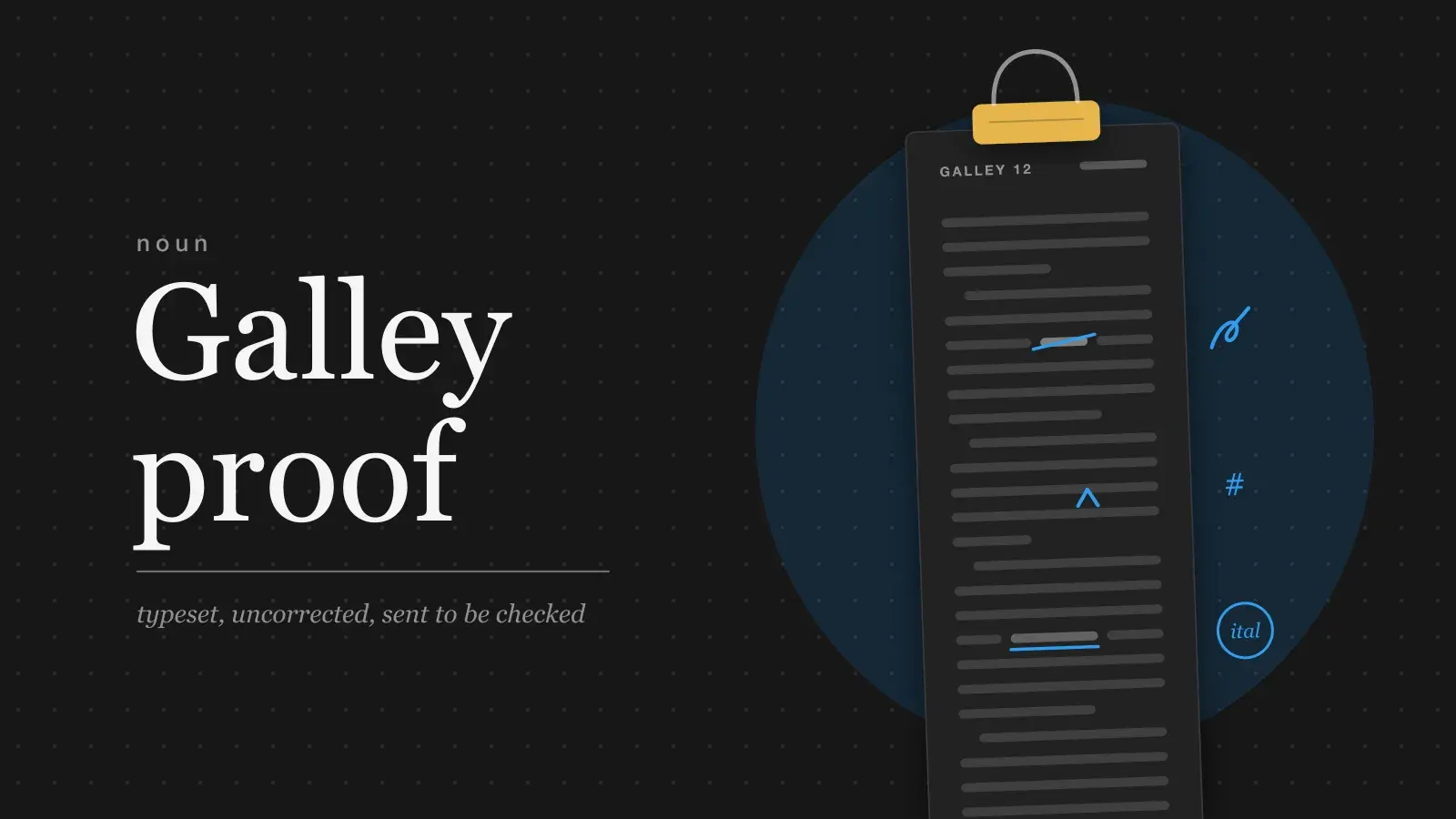 The words Galley proof set large in serif type beside a long, narrow strip of typeset text held by a yellow clip, with a struck word, an inserted space and a ringed ital mark in blue in its margin.