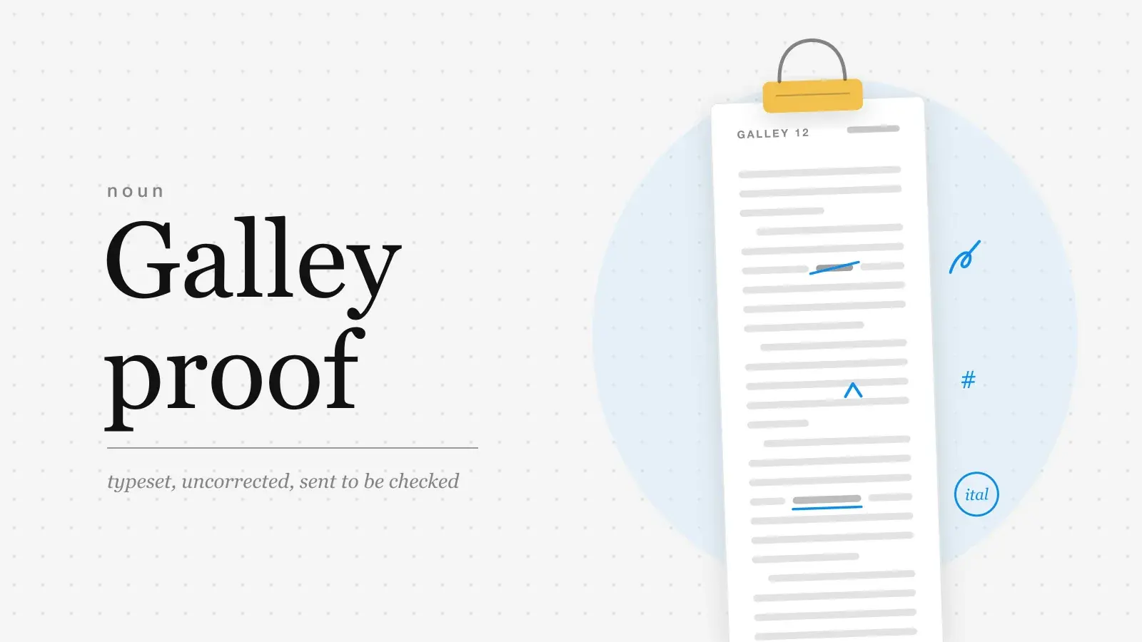 The words Galley proof set large in serif type beside a long, narrow strip of typeset text held by a yellow clip, with a struck word, an inserted space and a ringed ital mark in blue in its margin.